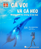  Thế Nào Và Tại Sao - Cá Voi Và Cá Heo - Những Con Thú Khổng Lồ Ôn Hòa (Bìa Cứng) 
