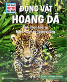  Thế Nào Và Tại Sao - Động Vật Hoang Dã Cần Được Bảo Vệ Trước Nguy Cơ Tuyệt Chủng 