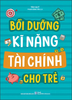  Bồi Dưỡng Kĩ Năng Tài Chính Cho Trẻ 