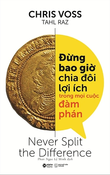  Đừng Bao Giờ Chia Đôi Lợi Ích Trong Mọi Cuộc Đàm Phán (Never Split the Difference) 