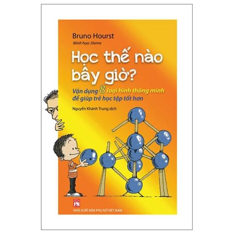 Sách - Học Thế Nào Bây Giờ? - Vận Dụng 8 Loại Hình Thông Minh Để Giúp Trẻ Học Tập Tốt Hơn, GNHBooks