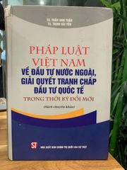 Pháp luật Việt Nam về đầu tư nước ngoài giải quyết tranh chấp đầu tư quốc tế trong thời kỳ đổi mới - Ts.Trần Anh Tuấn ,TS Trịnh Hải Yến - ảnh 1