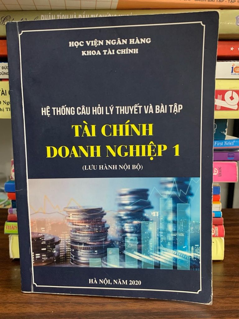 Hệ thống câu hỏi lý thuyết và bài tập: Tài chính doanh nghiệp 1-  Hà Nội, năm 2020