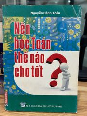 Nên học Toán thế nào cho tốt – Nguyễn Cảnh Toàn - ảnh 1