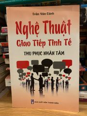 Nghệ thuật giao tiếp tinh tế thu phục nhân tâm -Trần Văn Cảnh - ảnh 1
