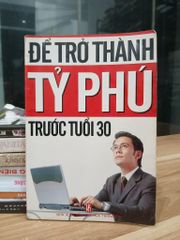 Để trở thành tỷ phú trước tuổi 30 — Phạm Viết Chiến (dịch) - ảnh 1