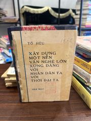 Xây dựng một nền văn nghệ lớn xứng đáng với nhân dân ta với thời đại ta- Tố Hữu - ảnh 1