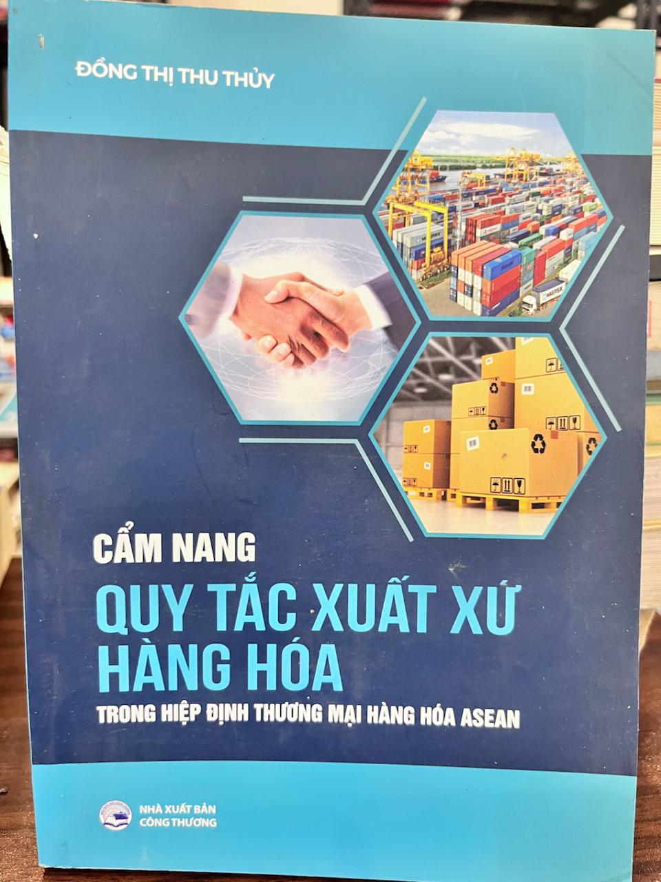Cẩm Nang Quy Tắc Xuất Xứ Hàng Hóa Trong Hiệp Định Thương Mại Hàng Hóa ASEAN - Đồng Thị Thu Thủy - Đồng Thị Thu Thủy