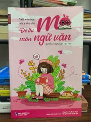 Viết văn hay, xây ý đẹp cho Đề thi mở môn Ngữ Văn quyển 2- Nguyễn Thị Thuý Nga - ảnh 1