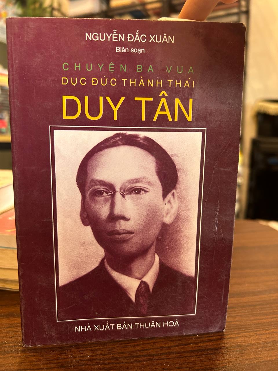 Chuyện Ba Vua: Dục Đức, Thành Thái, Duy Tân - Nguyễn Đắc Xuân - Nguyễn Đắc Xuân