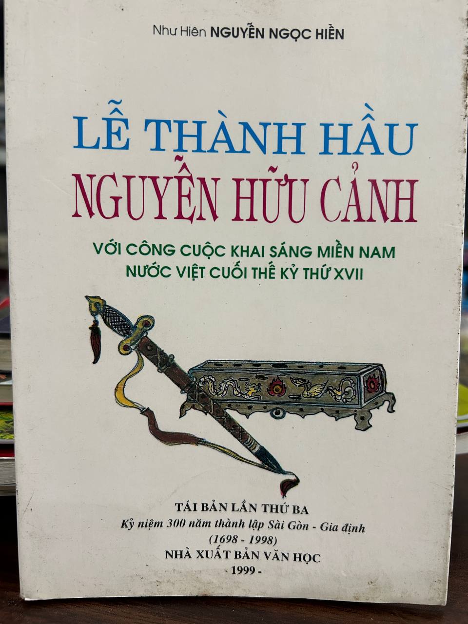 Lê Thành Hầu Nguyễn Hữu Cảnh với công cuộc khai sáng miền Nam nước Việt cuối thế kỷ thứ XVII - Như Hiền Nguyễn Ngọc Hiển