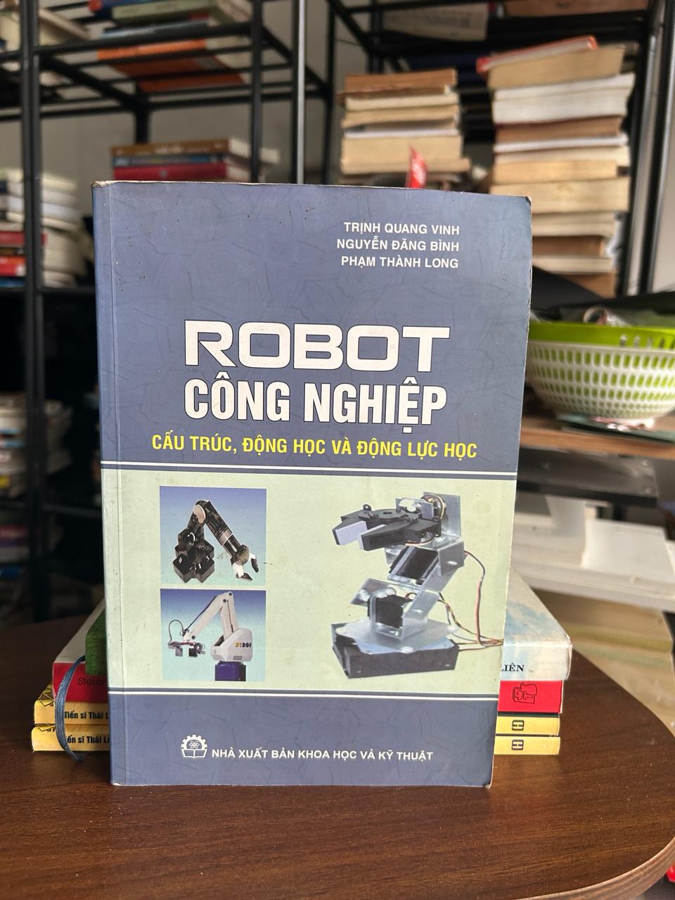 Robot Công Nghiệp: Cấu Trúc, Động Học và Động Lực Học - Trịnh Quang Vinh, Nguyễn Đăng Bình, Phạm Thành Long