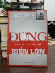 Đừng hoang tưởng về biển lớn- Alan Phan - ảnh 1