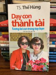 Dạy con thành tài – Tương lai con trong tay bạn — TS. Thế Hùng - ảnh 1