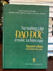 Sự Xuống Cấp Đạo Đức ở Nước Ta Hiện Nay - Hoàng Tuấn Anh (chủ biên) - Hoàng Tuấn Anh (chủ biên), Nguyễn Chí Bên, Nguyễn Thị Hiền, Từ Thị Loan, Vũ Anh Tú - ảnh 1