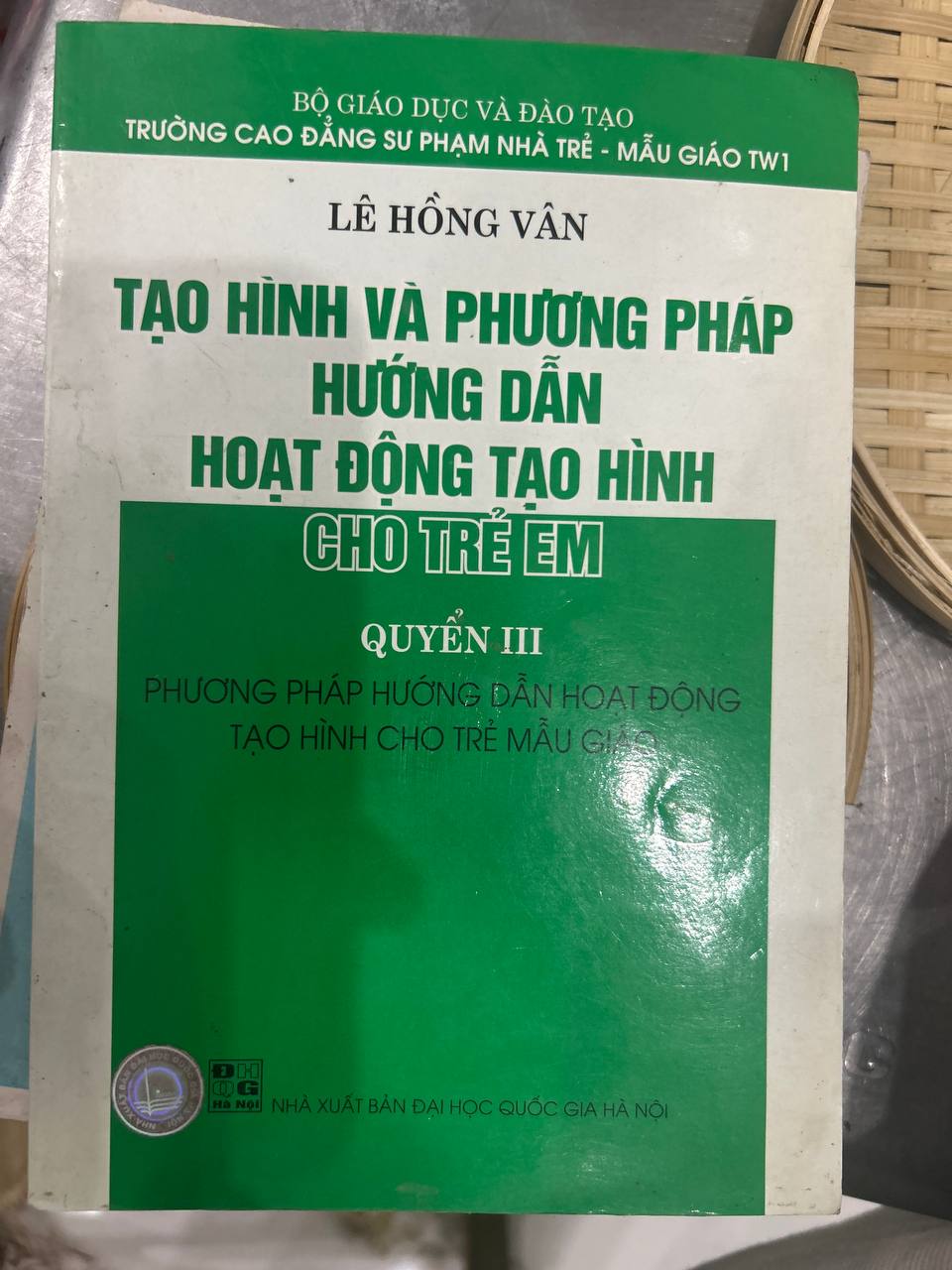 Tạo Hình Và Phương Pháp Hướng Dẫn Hoạt Động Tạo Hình Cho Trẻ Em (Quyển III): Phương Pháp Hướng Dẫn Hoạt Động Tạo Hình Cho Trẻ Mẫu Giáo - Lê Hồng Vân