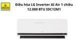  Điều hòa LG Inverter AI Air 1 chiều 12.000 BTU (1.5HP) IDC12M1 