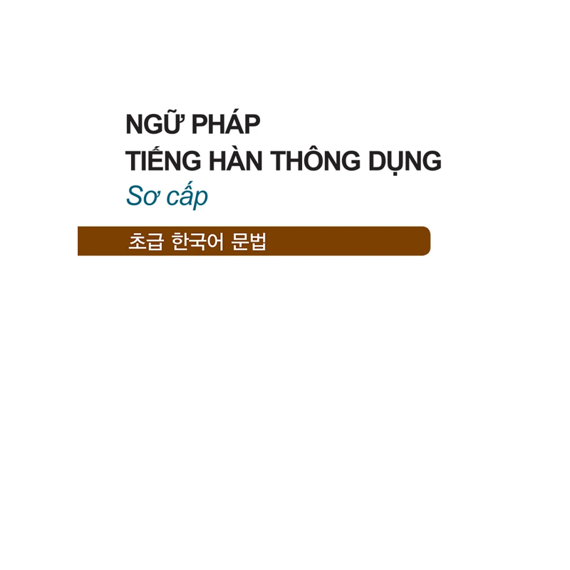 Ngữ Pháp Tiếng Hàn Thông Dụng - Sơ Cấp - Korean Grammar In Use - Beginning (Phiên Bản Mới)
