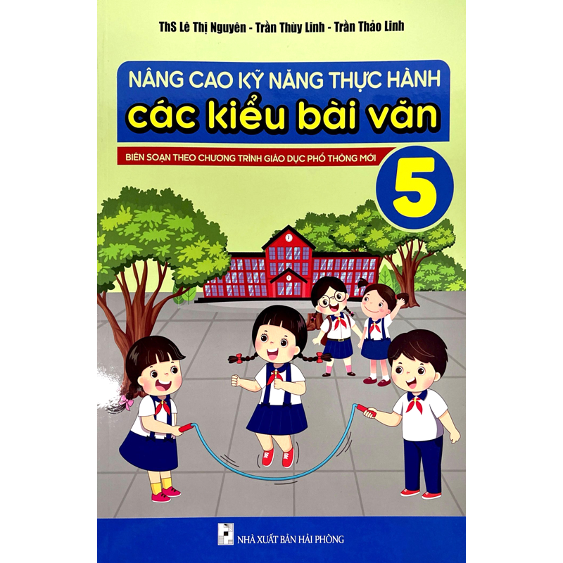 Nâng Cao Kỹ Thuật Thực Hành Các Kiểu Bài Văn 5 (Chương trình mới dùng chung 3 bộ)