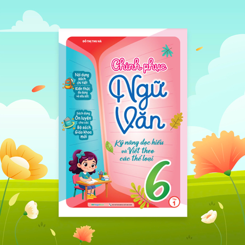 Chinh Phục Ngữ Văn - Kỹ Năng Đọc Hiểu Và Viết Theo Các Thể Loại 6 - Tập 1