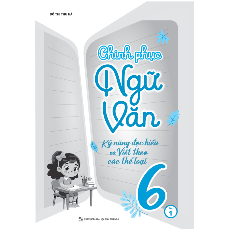 Chinh Phục Ngữ Văn - Kỹ Năng Đọc Hiểu Và Viết Theo Các Thể Loại 6 - Tập 1