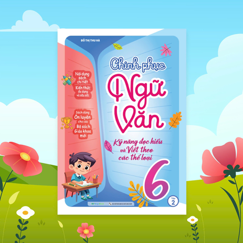 Chinh Phục Ngữ Văn - Kỹ Năng Đọc Hiểu Và Viết Theo Các Thể Loại 6 - Tập 2