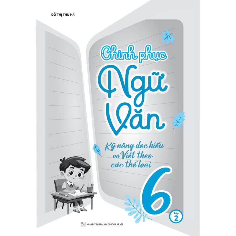 Chinh Phục Ngữ Văn - Kỹ Năng Đọc Hiểu Và Viết Theo Các Thể Loại 6 - Tập 2