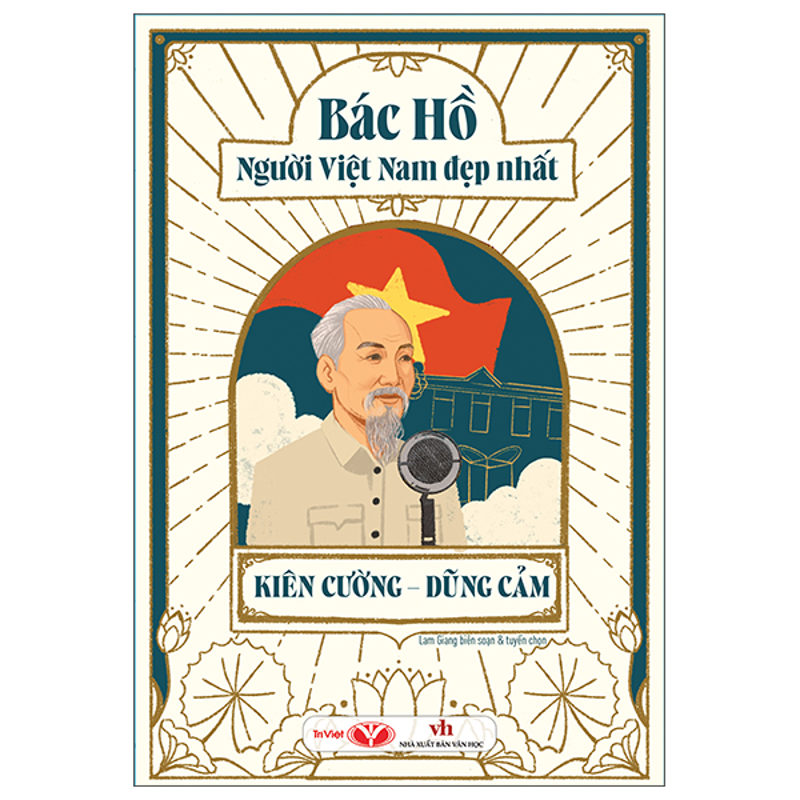 Bác Hồ Người Việt Nam Đẹp Nhất - Kiên Cường - Dũng Cảm