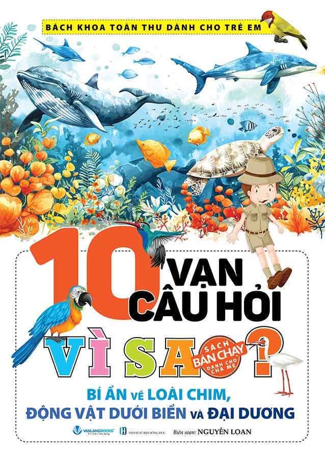 10 Vạn Câu Hỏi Vì Sao - Bí Ẩn Về Loài Chim, Động Vật Dưới Biển Và Đại Dương (Tái bản năm 2024)