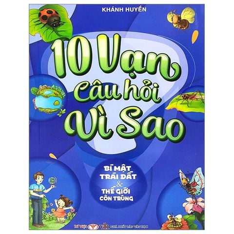 10 Vạn Câu Hỏi Vì Sao - Bí Mật Trái Đất Và Thế Giới Côn Trùng