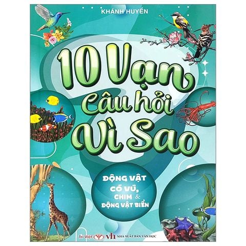 10 Vạn Câu Hỏi Vì Sao - Động Vật Có Vú, Chim Và Động Vật Biển