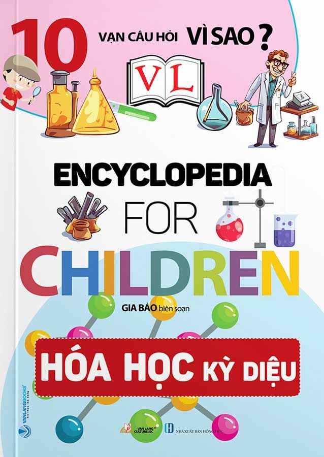 10 Vạn Câu Hỏi Vì Sao? - Encyclopedia for Children - Hóa Học Kỳ Diệu