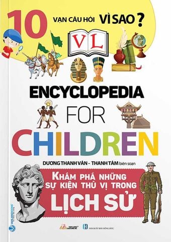 10 Vạn Câu Hỏi Vì Sao? - Encyclopedia for Children - Khám Phá Những Sự Kiện Thú Vị Trong Lịch Sử