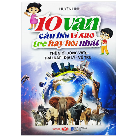10 Vạn Câu Hỏi Vì Sao - Thế Giới Động Vật - Địa Lý - Vũ Trụ