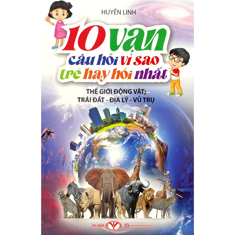 10 Vạn Câu Hỏi Vì Sao - Thế Giới Động Vật - Địa Lý - Vũ Trụ