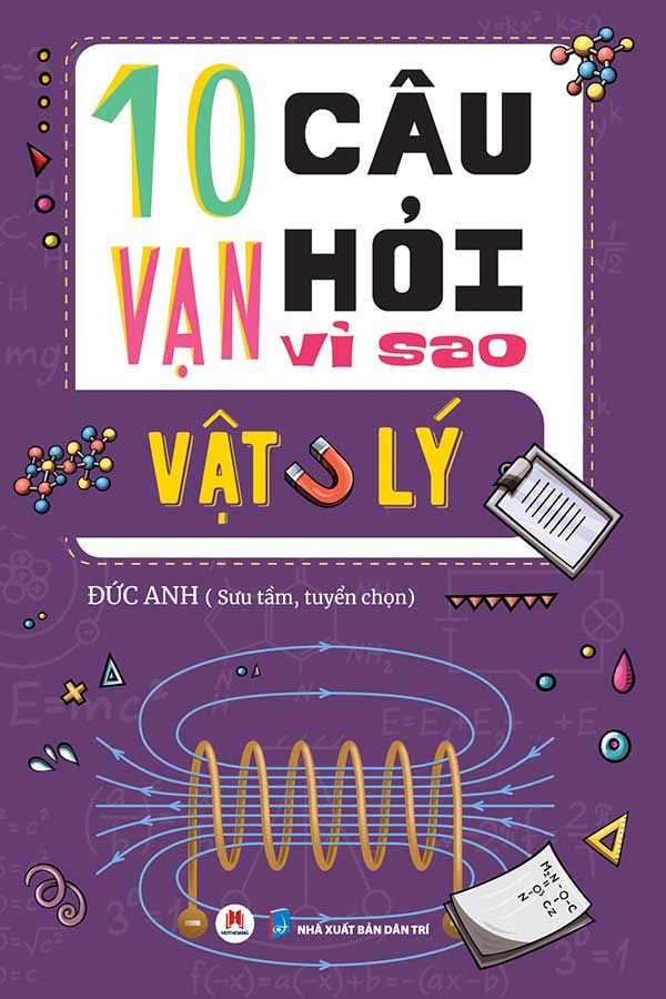 10 Vạn Câu Hỏi Vì Sao - Vật Lý (Tái bản năm 2023)