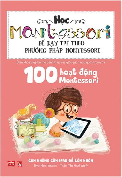 100 Hoạt Động Montessori - Con Không Cần iPad Để Lớn Khôn