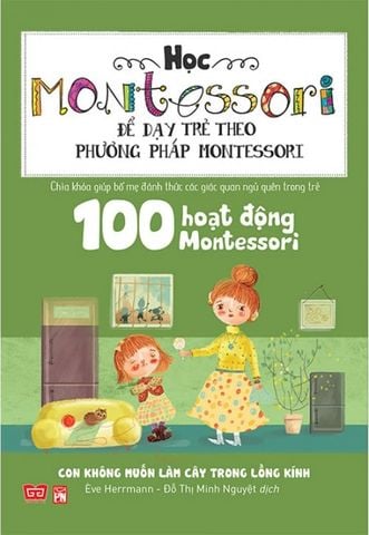 100 Hoạt Động Montessori - Con Không Muốn Làm Cây Trong Lồng Kính
