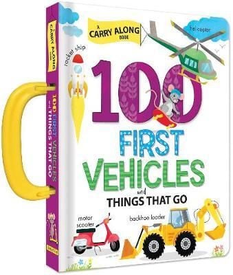 100 First Vehicles and Things That Go : A Carry Along Book