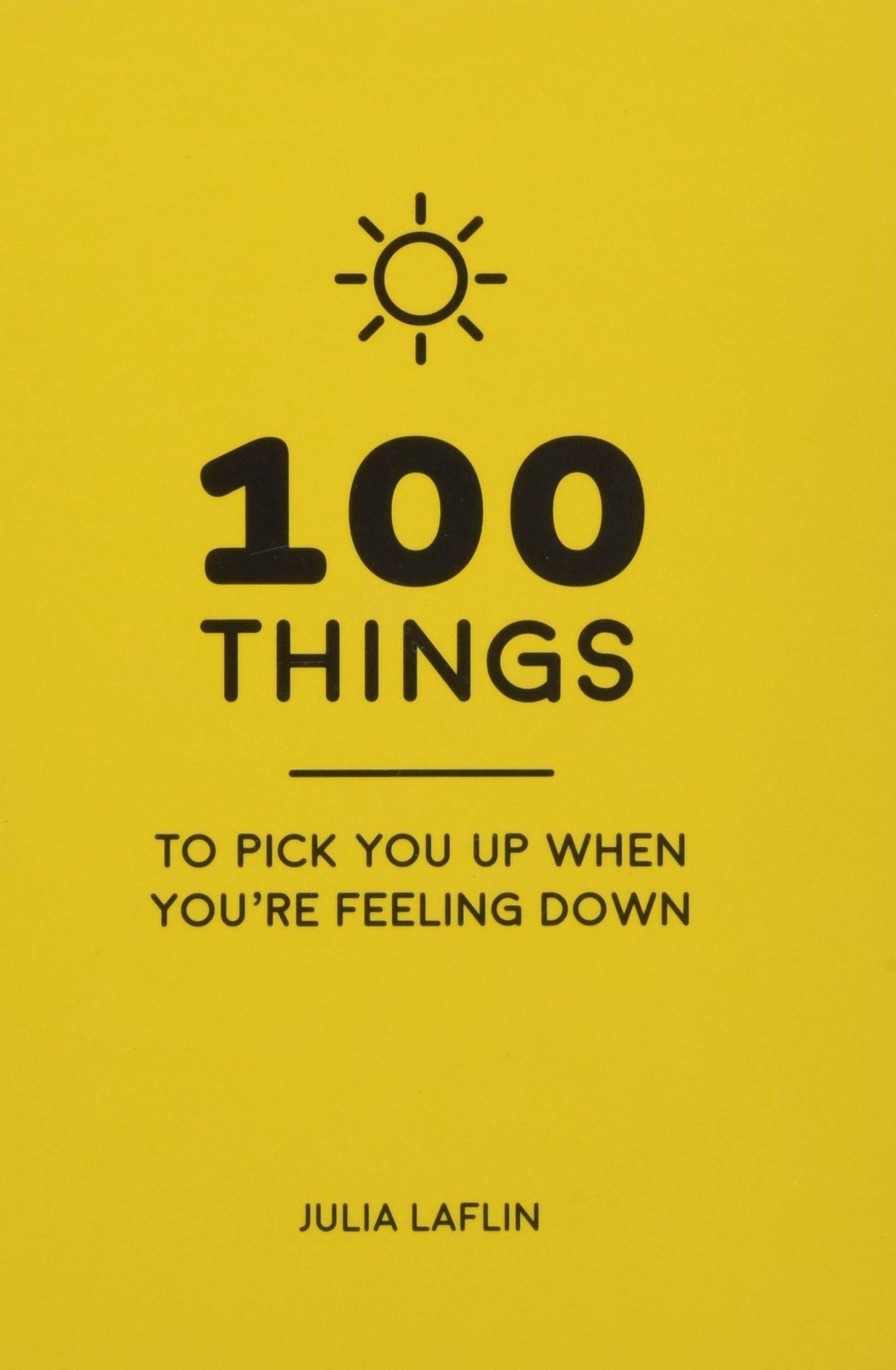 100 Things To Pick You Up When You're Feeling Down: Uplifting Quotes And Delightful Ideas To Make You Feel Good