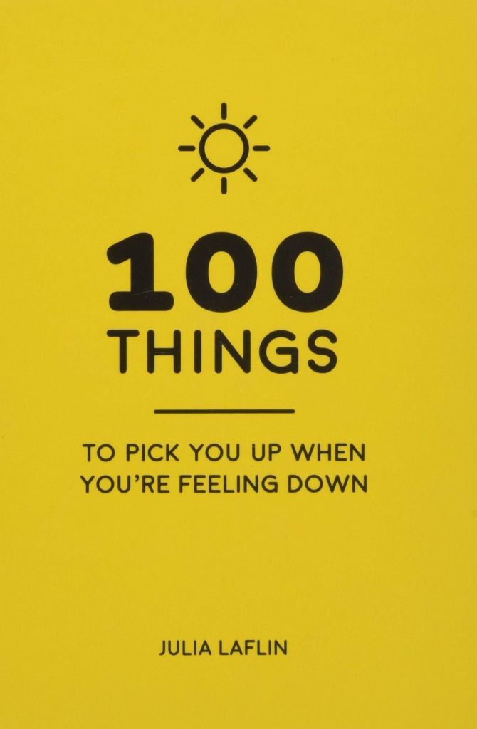 100 Things To Pick You Up When You're Feeling Down: Uplifting Quotes And Delightful Ideas To Make You Feel Good