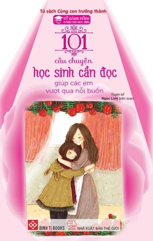 101 Câu Chuyện Học Sinh Cần Đọc Giúp Các Em Vượt Qua Nỗi Buồn