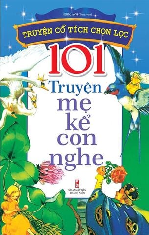Truyện Cổ Tích Chọn Lọc - 101 Truyện Mẹ Kể Con Nghe (Tái bản năm 2022)