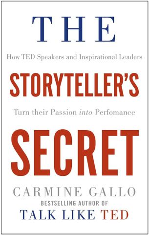 The Storyteller's Secret : How TED Speakers And Inspirational Leaders Turn Their Passion Into Performance
