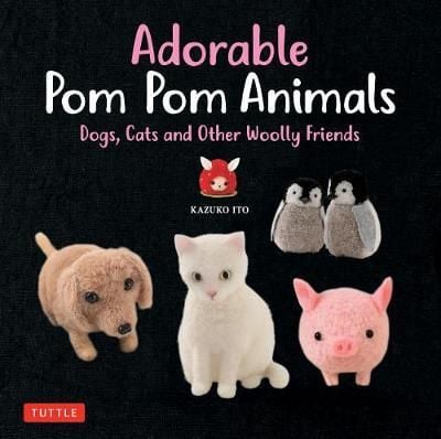 Adorable Pom Pom Animals : Dogs, Cats and Other Woolly Friends