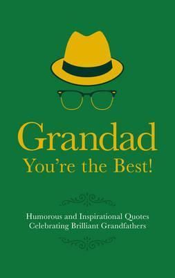 Grandad You're the Best! : Humorous and Inspirational Quotes Celebrating Brilliant Grandfathers