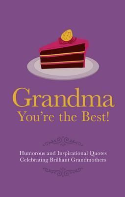 Grandma You're the Best! : Humorous Quotes Celebrating Brilliant Grandmothers