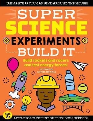 SUPER Science Experiments: Build It : Build rockets and racers and test energy forces!