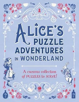 Alice's Puzzle Adventures in Wonderland : A Curious Collection of Puzzles to Solve!