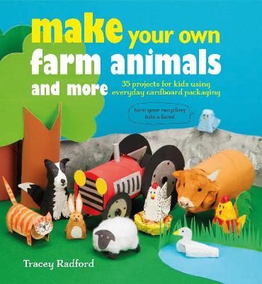 Make Your Own Farm Animals and More : 35 Projects for Kids Using Everyday Cardboard Packaging